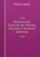 Histoire Du Concile De Trente, Volume 3 (French Edition), Paolo Sarpi 
