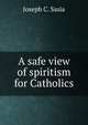 A safe view of spiritism for Catholics, Joseph C. Sasia 