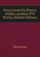 Przyczynek Do Poezyi Polsko-aciskiej XVI Wieku (Polish Edition), Marcin Sas 