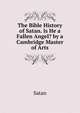 The Bible History of Satan. Is He a Fallen Angel? by a Cambridge Master of Arts, Satan 