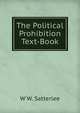 The Political Prohibition Text-Book, W W. Satterlee 