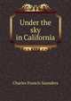 Under the sky in California, Charles Francis Saunders 