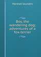 Boy, the wandering dog; adventures of a fox-terrier, Saunders Marshall 