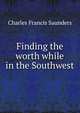Finding the worth while in the Southwest, Charles Francis Saunders 