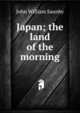Japan; the land of the morning, John William Saunby 