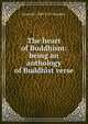 The heart of Buddhism: being an anthology of Buddhist verse, Kenneth J. 1883-1937 Saunders 