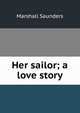 Her sailor; a love story, Saunders Marshall 
