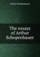 The essays of Arthur Schopenhauer, Артур Шопенгауэр 