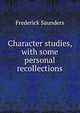 Character studies, with some personal recollections, Frederick Saunders 