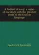 A festival of song: a series of evenings with the greatest poets of the English language, Frederick Saunders 