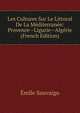 Les Cultures Sur Le Littoral De La Mediterranee: Provence--Ligurie--Algerie (French Edition), Emile Sauvaigo 