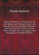 Autun Chr?tien: La Naissance De Son ?glise, Les ?vesques Qui L'ont Gouvern? Et Les Hommes Illustres Qui Ont Est? Tirez De Son Sein Pour Occuper Les . De L'?glise, Ses Pr?rogative (French Edition), Claude Saulnier 