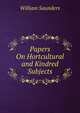 Papers On Hortcultural and Kindred Subjects, Saunders, William 