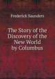 The Story of the Discovery of the New World by Columbus, Frederick Saunders 