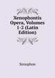 Xenophontis Opera, Volumes 1-2 (Latin Edition), Xenophon 
