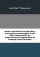 Petite Grammaire Fran?aise Pour Les Anglais: Accompagn?e D'une S?rie D'exercices Et De Traductions De L'anglais Dans Le Fran?ais (French Edition), Lambert Sauvuer 