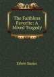 The Faithless Favorite: A Mixed Tragedy, Edwin Sauter 