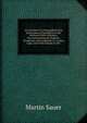 An Account of a Geographical and Astronomical Expedition to the Northern Parts of Russia: For Ascertaining the Degrees of Latitude and Longitude of . to East Cape, and of the Islands in the, Martin Sauer 