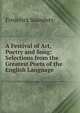 A Festival of Art, Poetry and Song: Selections from the Greatest Poets of the English Language, Frederick Saunders 
