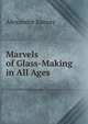 Marvels of Glass-Making in All Ages, Alexandre Sauzay 
