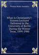 What Is Christianity?: Sixteen Lectures Delivered in the University of Berlin During the Winter Term, 1899-1900, Thomas Bailey Saunders 