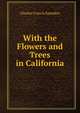 With the Flowers and Trees in California, Charles Francis Saunders 