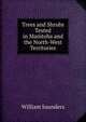 Trees and Shrubs Tested in Manitoba and the North-West Territories, Saunders, William 