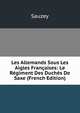 Les Allemands Sous Les Aigles Francaises: Le Regiment Des Duches De Saxe (French Edition), Sauzey 