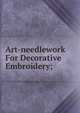 Art-needlework For Decorative Embroidery;, 