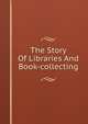 The Story Of Libraries And Book-collecting, 