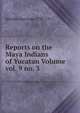Reports on the Maya Indians of Yucatan Volume vol. 9 no. 3, Mendez Santiago 1796-1872 