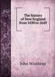 The history of New England from 1630 to 1649, John Winthrop 