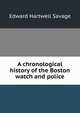 A chronological history of the Boston watch and police, Edward Hartwell Savage 