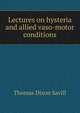 Lectures on hysteria and allied vaso-motor conditions, Thomas Dixon Savill 