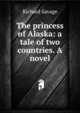 The princess of Alaska: a tale of two countries. A novel, Richard Savage 