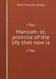Manoah: or, promise of the life that now is, Sarah Chauncey Savage 