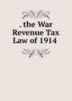 . the War Revenue Tax Law of 1914 ., 