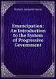 Emancipation: An Introduction to the System of Progressive Government, Norbert Lafayette Savay 