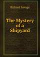 The Mystery of a Shipyard, Richard Savage 