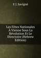 Les Fetes Nationales A Vienne Sous La Revolution Et Le Directoire (Hebrew Edition), E J. Savigne 