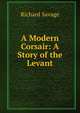 A Modern Corsair: A Story of the Levant, Richard Savage 