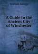 A Guide to the Ancient City of Winchester, William Savage 