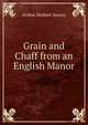 Grain and Chaff from an English Manor, Arthur Herbert Savory 
