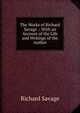 The Works of Richard Savage .: With an Account of the Life and Writings of the Author, Richard Savage 