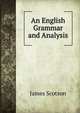 An English Grammar and Analysis, James Scotson 