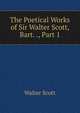 The Poetical Works of Sir Walter Scott, Bart. ., Part 1, Scott Walter 