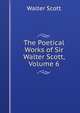 The Poetical Works of Sir Walter Scott, Volume 6, Scott Walter 
