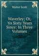 Waverley; Or, 'tis Sixty Years Since: In Three Volumes, Scott Walter 