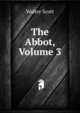 The Abbot, Volume 3, Scott Walter 