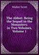 The Abbot: Being the Sequel to the Monastery. in Two Volumes, Volume 1, Scott Walter 
